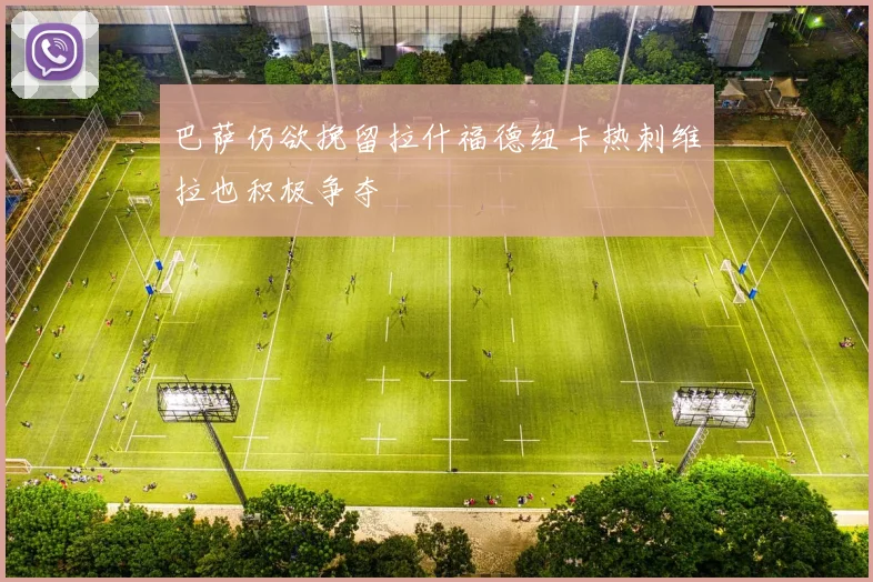巴萨仍欲挽留拉什福德纽卡热刺维拉也积极争夺