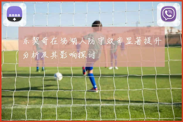 东契奇在场湖人防守效率显著提升分析及其影响探讨