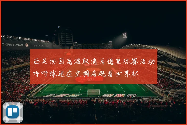 西足协因高温取消马德里观赛活动呼吁球迷在空调房观看世界杯