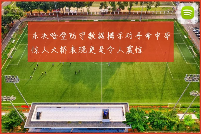 东决哈登防守数据揭示对手命中率惊人大桥表现更是令人震惊